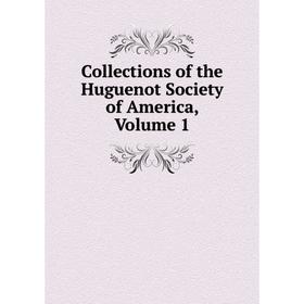 

Книга Collections of the Huguenot Society of America, Volume 1