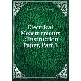 

Книга Electrical Measurements.: Instruction Paper, Part 1