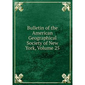 

Книга Bulletin of the American Geographical Society of New York, Volume 25