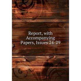 

Книга Report, with Accompanying Papers, Issues 24-29