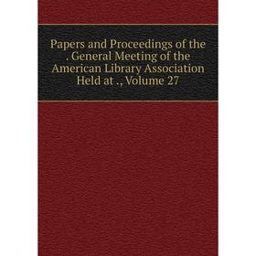 

Книга Papers and Proceedings of the General Meeting of the American Library Association Held at, Volume 27