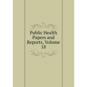 

Книга Public Health Papers and Reports, Volume 18