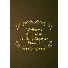 

Книга Wallace's American Trotting Register., Volume 7