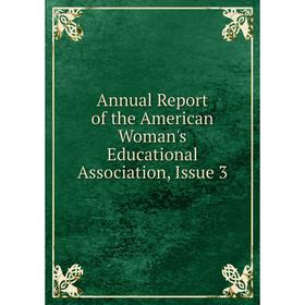 

Книга Annual Report of the American Woman's Educational Association, Issue 3