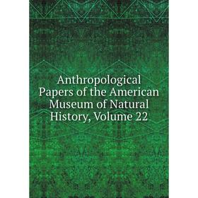 

Книга Anthropological Papers of the American Museum of Natural History, Volume 22