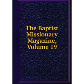 

Книга The Baptist Missionary Magazine, Volume 19