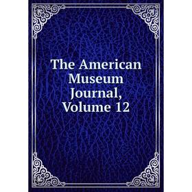 

Книга The American Museum Journal, Volume 12