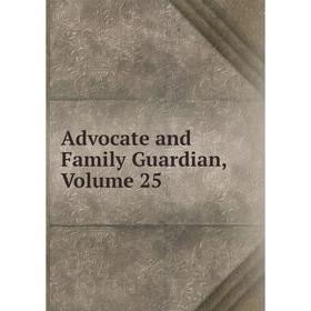 

Книга Advocate and Family Guardian, Volume 25