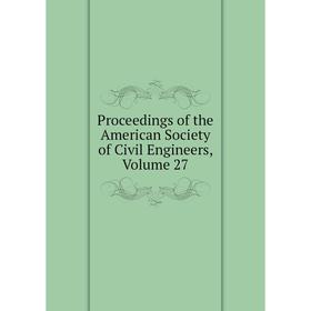 

Книга Proceedings of the American Society of Civil Engineers, Volume 27