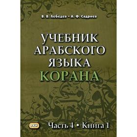 

Учебник арабского языка Корана. В 4 частях. Часть 4. Книга 1 (Уроки 48-53). Лебедев В.В., Садриев А.Ф. 59858
