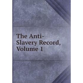 

Книга The Anti-Slavery Record, Volume 1