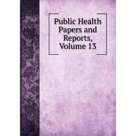 

Книга Public Health Papers and Reports, Volume 13