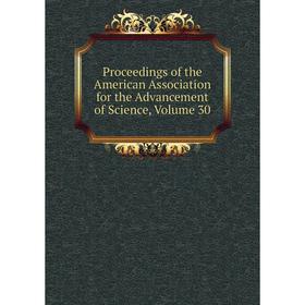 

Книга Proceedings of the American Association for the Advancement of Science, Volume 30