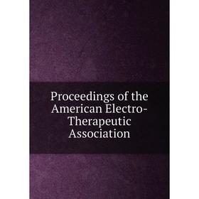 

Книга Proceedings of the American Electro-Therapeutic Association