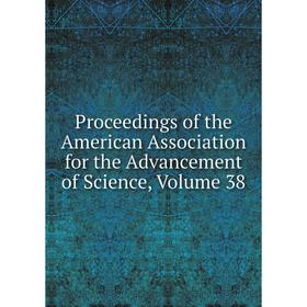 

Книга Proceedings of the American Association for the Advancement of Science, Volume 38
