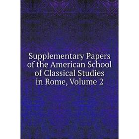 

Книга Supplementary Papers of the American School of Classical Studies in Rome, Volume 2