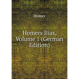 

Книга Homers Ilias, Volume 1 (German Edition)
