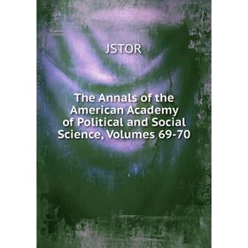 

Книга The Annals of the American Academy of Political and Social Science, Volumes 69-70