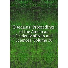 

Книга Daedalus: Proceedings of the American Academy of Arts and Sciences, Volume 30