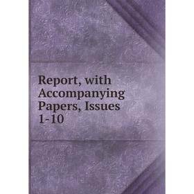

Книга Report, with Accompanying Papers, Issues 1-10