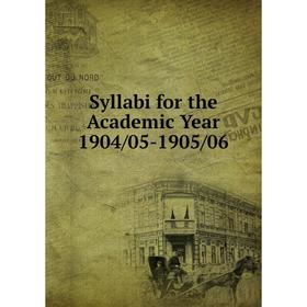 

Книга Syllabi for the Academic Year 1904/05-1905/06