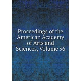 

Книга Proceedings of the American Academy of Arts and Sciences, Volume 36