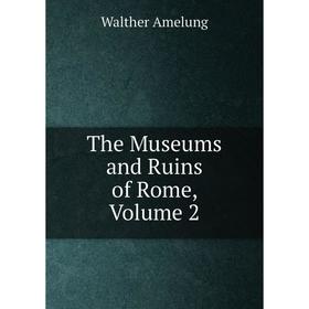 

Книга The Museums and Ruins of Rome, Volume 2