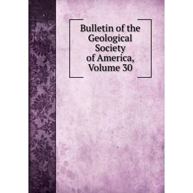 

Книга Bulletin of the Geological Society of America, Volume 30