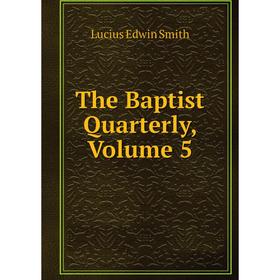 

Книга The Baptist Quarterly, Volume 5