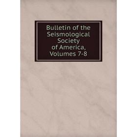 

Книга Bulletin of the Seismological Society of America, Volumes 7-8