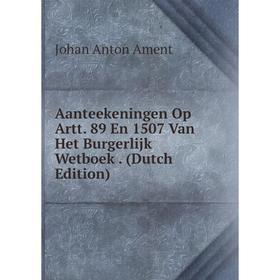 

Книга Aanteekeningen Op Artt. 89 En 1507 Van Het Burgerlijk Wetboek. (Dutch Edition)