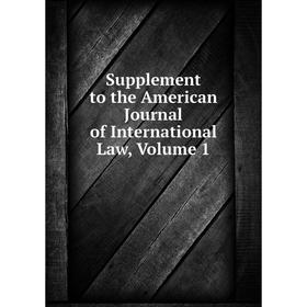 

Книга Supplement to the American Journal of International Law, Volume 1