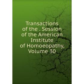 

Книга Transactions of the. Session of the American Institute of Homoeopathy, Volume 30