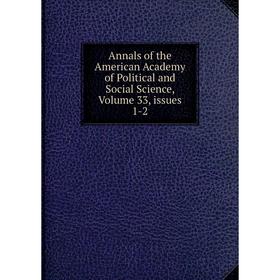 

Книга Annals of the American Academy of Political and Social Science, Volume 33, issues 1-2