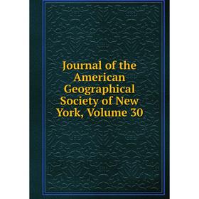 

Книга Journal of the American Geographical Society of New York, Volume 30