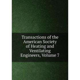 

Книга Transactions of the American Society of Heating and Ventilating Engineers, Volume 7