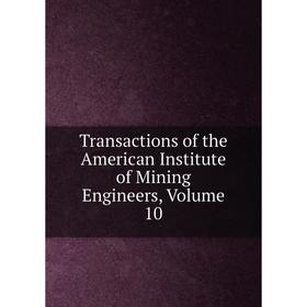 

Книга Transactions of the American Institute of Mining Engineers, Volume 10