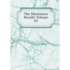 

Книга The Missionary Herald, Volume 69