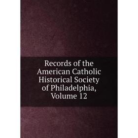 

Книга Records of the American Catholic Historical Society of Philadelphia, Volume 12