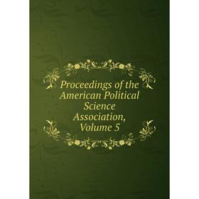 

Книга Proceedings of the American Political Science Association, Volume 5