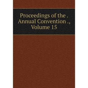 

Книга Proceedings of the. Annual Convention., Volume 15