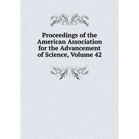 

Книга Proceedings of the American Association for the Advancement of Science, Volume 42