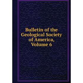 

Книга Bulletin of the Geological Society of America, Volume 6