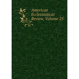 

Книга American Ecclesiastical Review, Volume 25