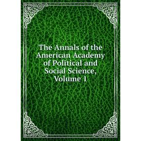 

Книга The Annals of the American Academy of Political and Social Science, Volume 1