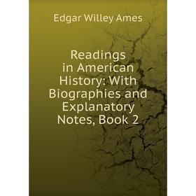 

Книга Readings in American History: With Biographies and Explanatory Notes, Book 2