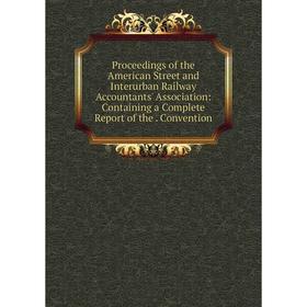 

Книга Proceedings of the American Street and Interurban Railway Accountants' Association: Containing a Complete Report of the. Convention