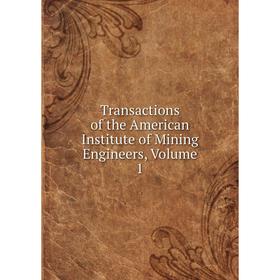 

Книга Transactions of the American Institute of Mining Engineers, Volume 1