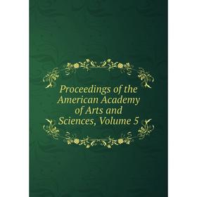 

Книга Proceedings of the American Academy of Arts and Sciences, Volume 5