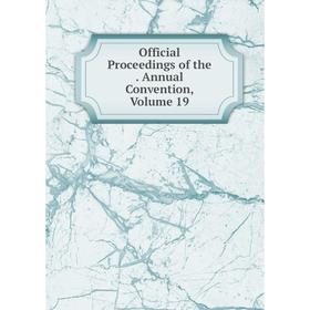 

Книга Official Proceedings of the Annual Convention, Volume 19
